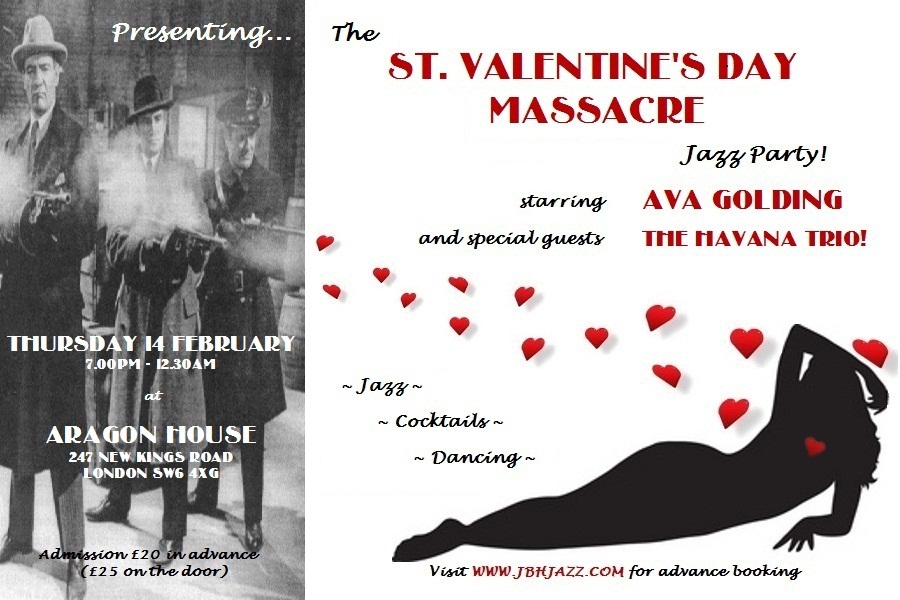 The Louche Lounge Society presents... the ST. VALENTINE’S DAY MASSACRE Jazz Party, starring Ava Golding and special guests THE HAVANA TRIO!... Thursday 14 February 2013, 7:00pm - 12:30am, ARAGON HOUSE, 247 New Kings Road SW6 4XG, Admission £20 in advance (£25 on the door), Visit www.jbhjazz.com for advance booking